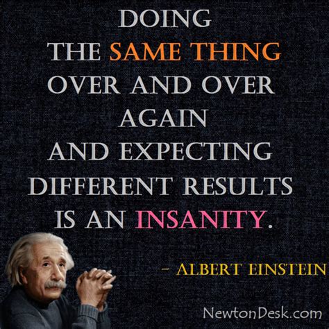 insanity is doing the same thing|stupidity is doing the same thing over.